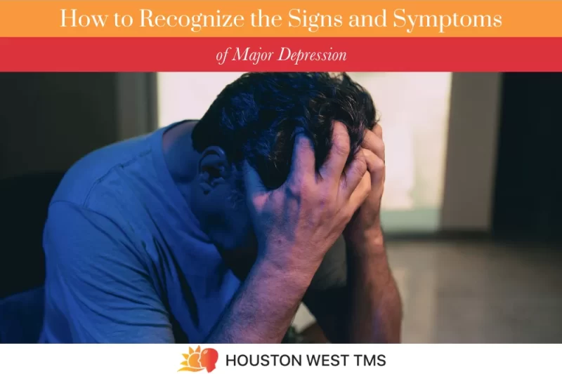 How to Recognize the Signs and Symptoms of Major Depression