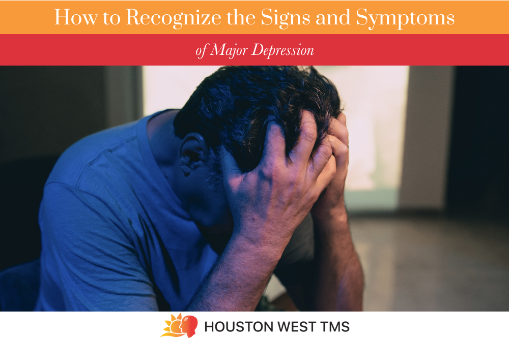 How to Recognize the Signs and Symptoms of Major Depression