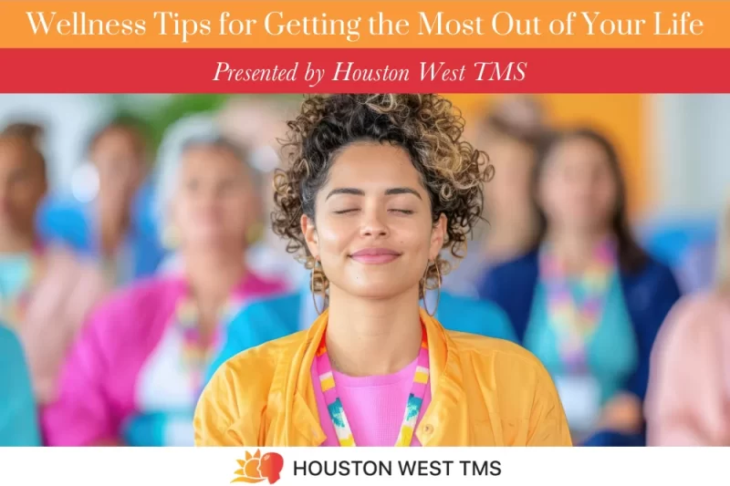 Wellness Tips for Getting the Most Out of Your Life