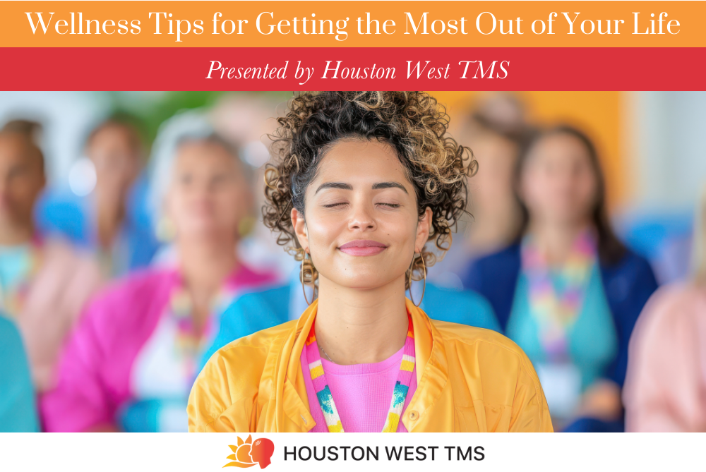 Wellness Tips for Getting the Most Out of Your Life